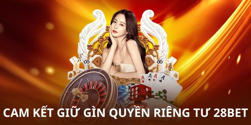Cam kết giữ gìn quyền riêng tư 28BET