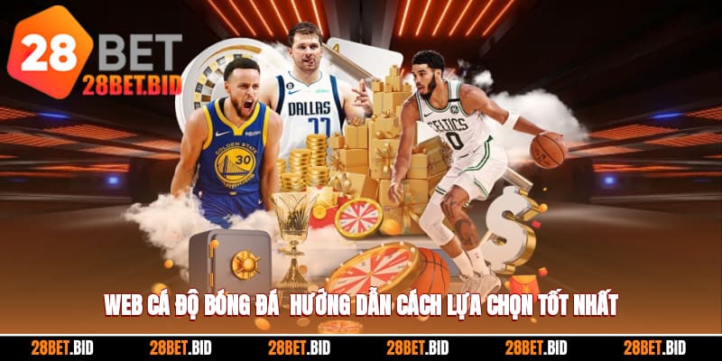 Web Cá Độ Bóng Đá - Hướng Dẫn Cách Lựa Chọn Tốt Nhất